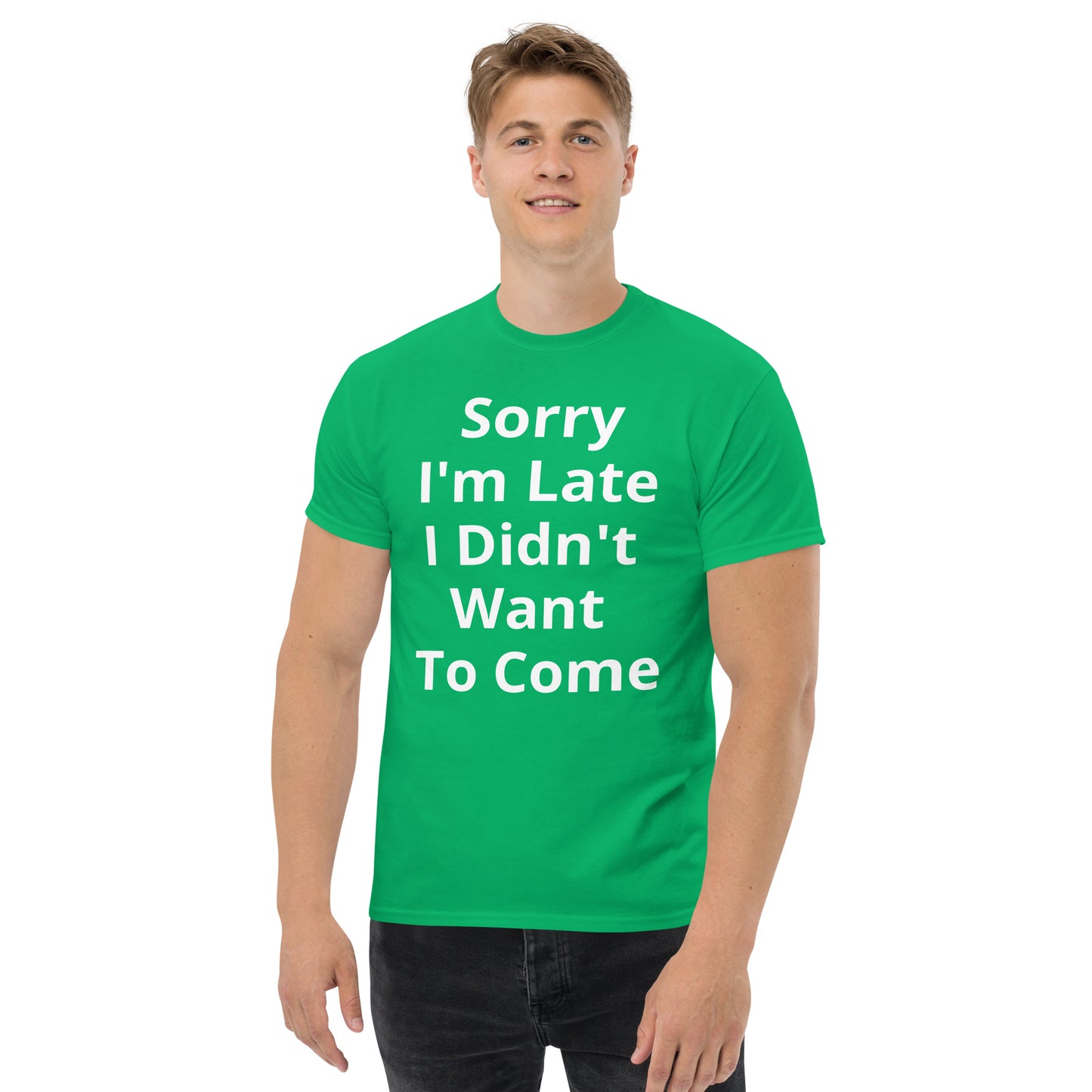 SORRY I AM LATE I DIDNT WANT TO COME T SHIRT