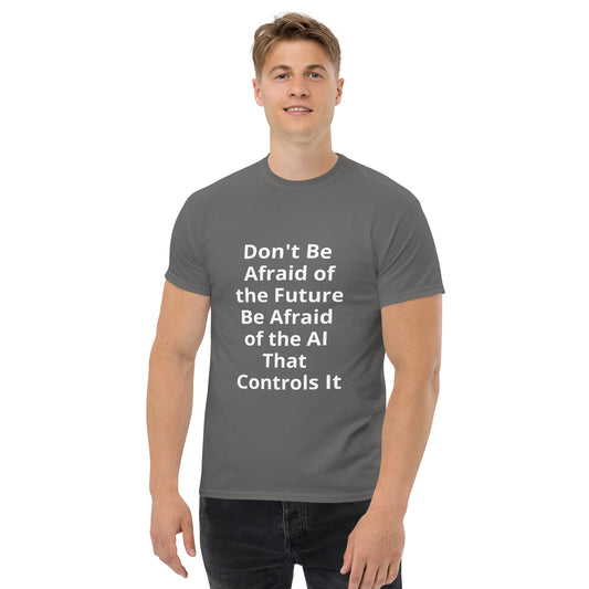 DON'T BE AFRAID OF THE FUTURE T SHIRT