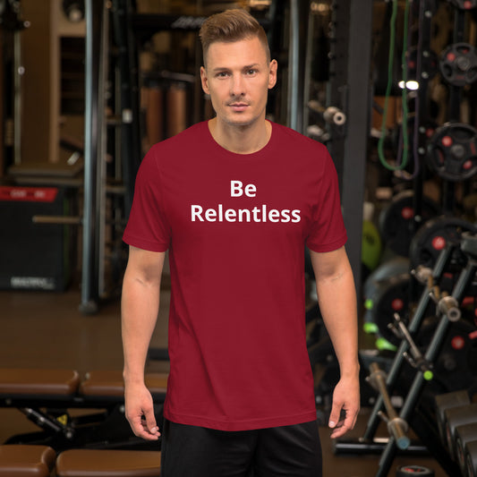 BE RELENTLESS T SHIRT